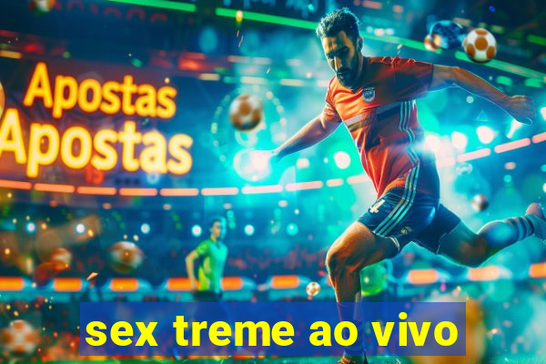 sex treme ao vivo